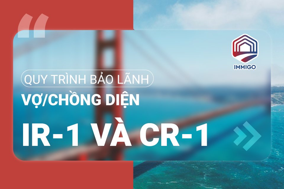 VISA IR1, CR1 - Bảo lãnh diện vợ/chồng và những điều cần biết